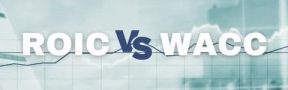 ROIC vs WACC, ¿Cómo Saber si mi Empresa está Generando Valor?